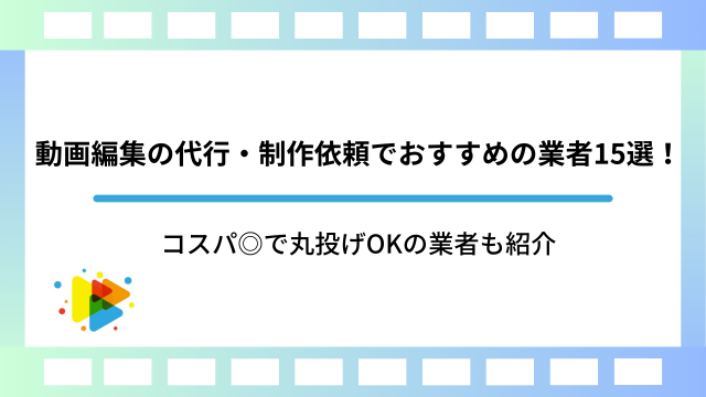 動画編集の代行・制作依頼でおすすめの業者15選！コスパ◎で丸投げOKの業者も紹介