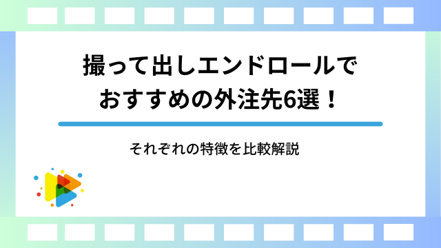 撮って出しエンドロールでおすすめの外注先6選！それぞれの特徴を比較解説