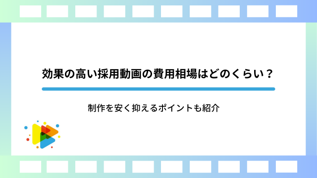 効果の高い採用動画の費用相場はどのくらい？制作を安く抑えるポイントも紹介