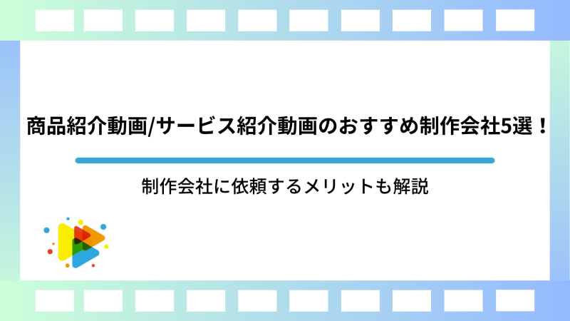 商品紹介動画/サービス紹介動画のおすすめ制作会社5選！制作会社に依頼するメリットも解説
