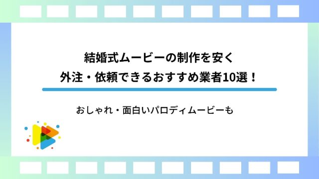 結婚式ムービーの制作を安く外注・依頼できるおすすめ業者10選！おしゃれ・面白いパロディムービーも