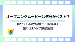 オープニングムービーは何分がベスト？何分くらいが結婚式・披露宴を盛り上げるか徹底解説