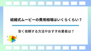結婚式ムービーの費用相場はいくらくらい？安く依頼する方法やおすすめ業者は？