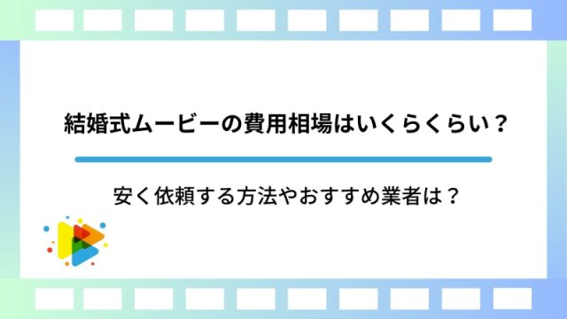結婚式ムービーの費用相場はいくらくらい？安く依頼する方法やおすすめ業者は？
