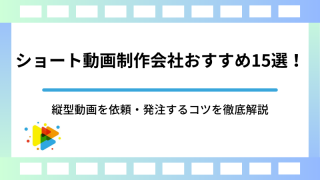 ショート動画制作会社おすすめ15選！縦型動画を依頼・発注するコツを徹底解説