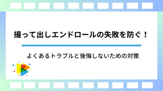 撮って出しエンドロールの失敗を防ぐ！よくあるトラブルと後悔しないための対策