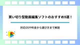 買い切り型動画編集ソフトのおすすめ9選！対応OSや料金から選び方まで解説