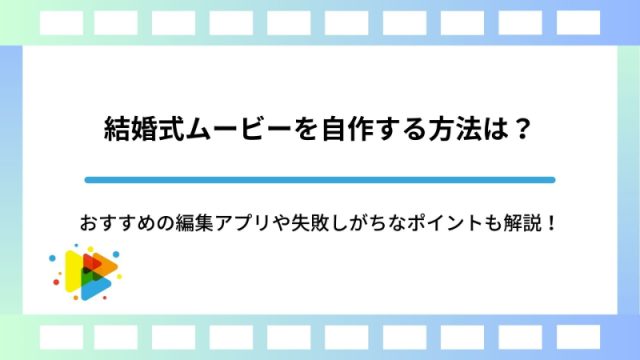 結婚式ムービーを自作する方法は？おすすめの編集アプリや失敗しがちなポイントも解説！