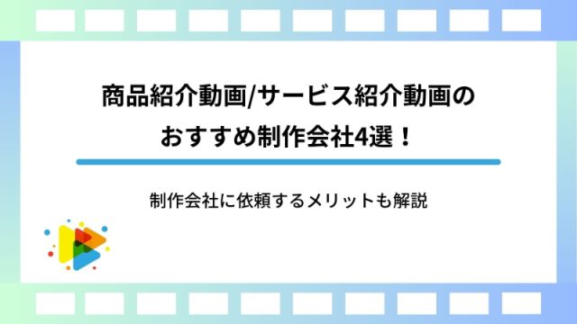 商品紹介動画/サービス紹介動画のおすすめ制作会社4選！制作会社に依頼するメリットも解説