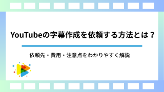 YouTubeの字幕作成を依頼する方法とは？依頼先・費用・注意点をわかりやすく解説