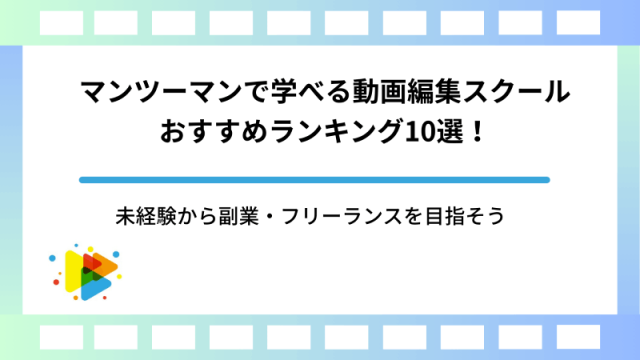 マンツーマンで学べる動画編集スクールおすすめランキング10選！未経験から副業・フリーランスを目指そう