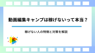動画編集キャンプは稼げないって本当？稼げない人の特徴と対策を解説