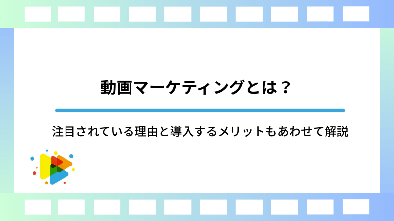 動画マーケティングとは？注目されている理由と導入するメリットもあわせて解説