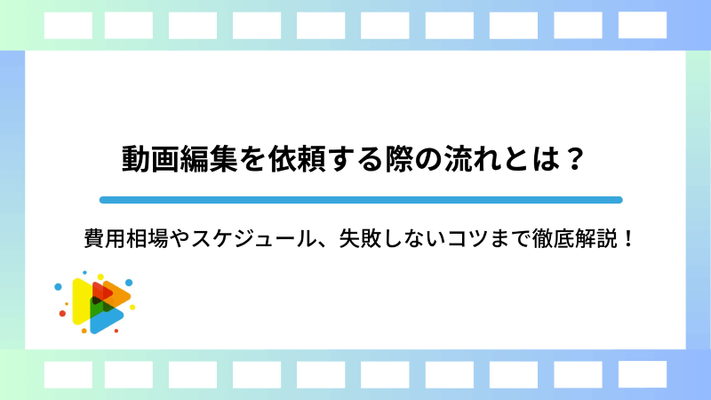 動画編集を依頼する際の流れとは？費用相場やスケジュール、失敗しないコツまで徹底解説！