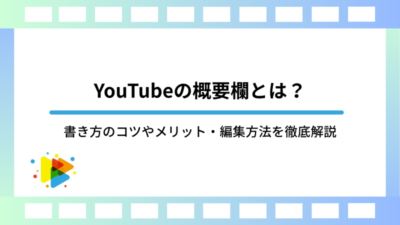 YouTubeの概要欄とは？書き方のコツやメリット・編集方法を徹底解説
