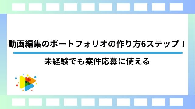 動画編集ポートフォリオの作り方6ステップ！未経験でも案件応募に使える